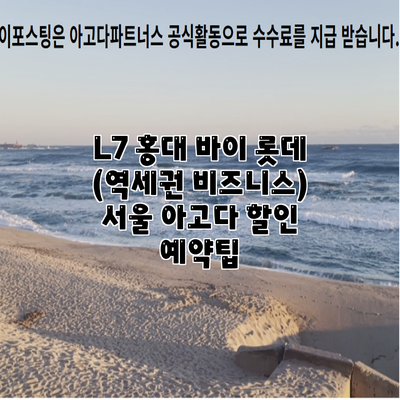 L7 홍대 바이 롯데 (역세권 비즈니스) 서울 아고다 할인 예약팁