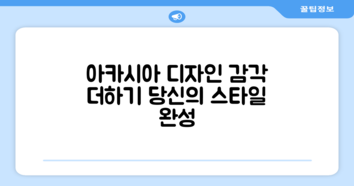 아카시아 디자인, 멋을 더하세요