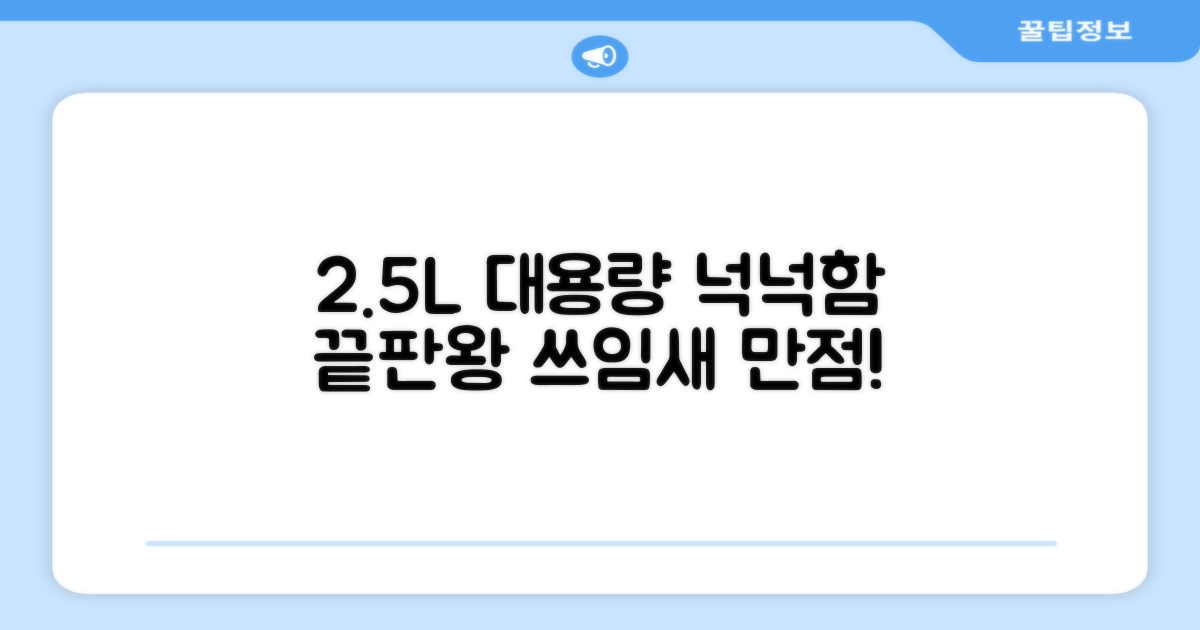2.5L 대용량으로 넉넉하게!