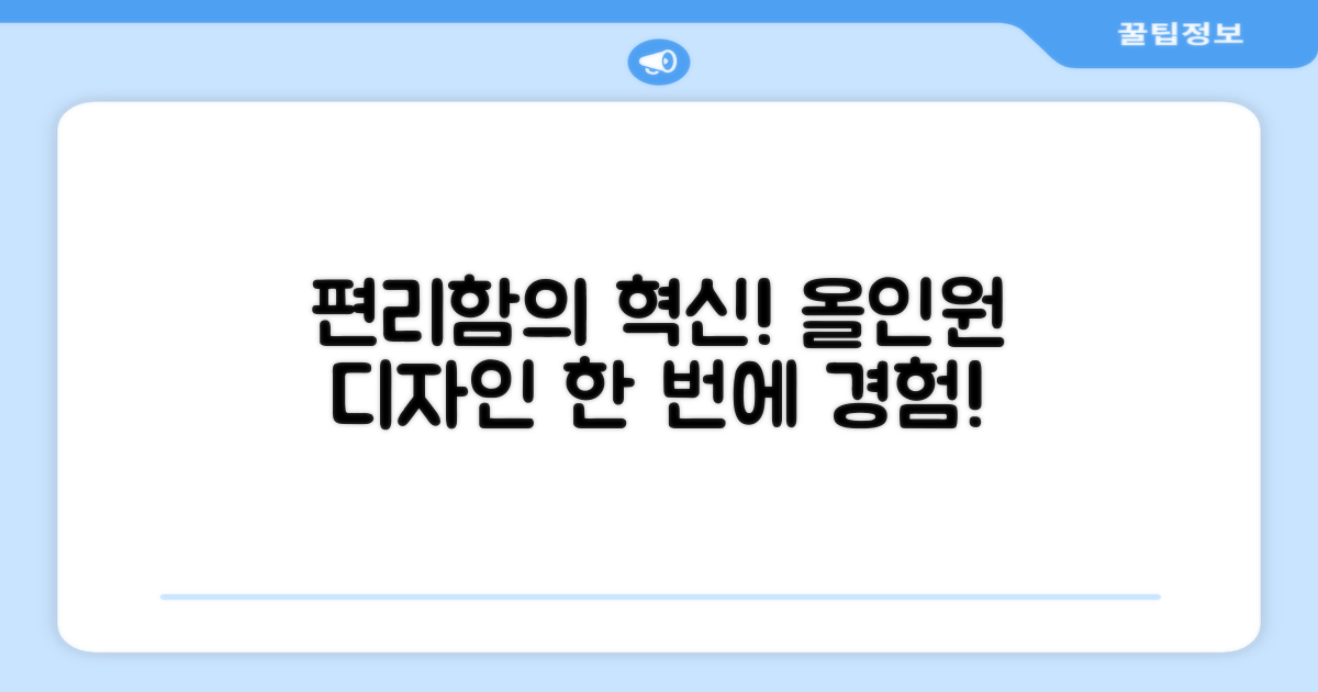 올인원 디자인으로 편리함을 경험하세요!